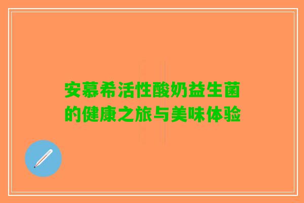 安慕希活性酸奶益生菌的健康之旅与美味体验
