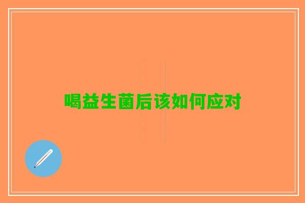 喝益生菌后该如何应对