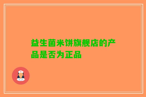 益生菌米饼旗舰店的产品是否为正品