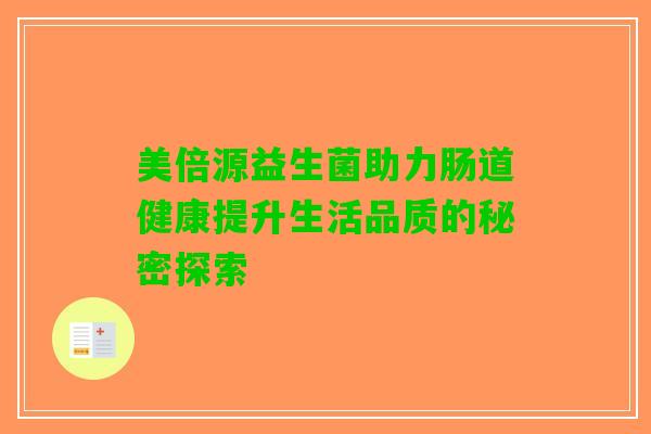 美倍源益生菌助力肠道健康提升生活品质的秘密探索