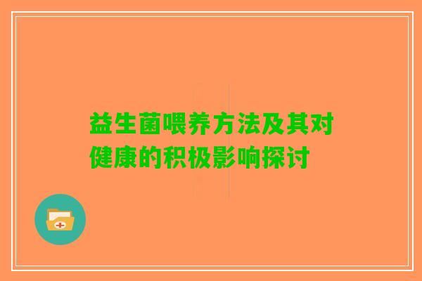 益生菌喂养方法及其对健康的积极影响探讨