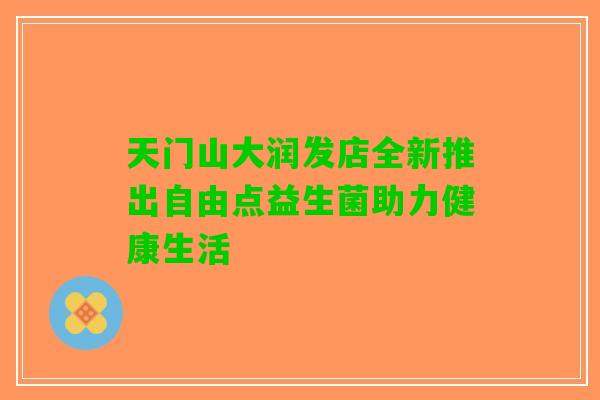 天门山大润发店全新推出自由点益生菌助力健康生活