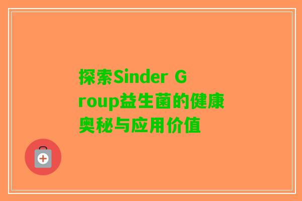 探索Sinder Group益生菌的健康奥秘与应用价值 探索Sinder Group益生菌的健康奥秘与应用价值