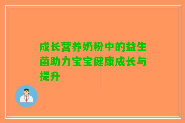 成长营养奶粉中的益生菌助力宝宝健康成长与提升 成长营养奶粉中的益生菌助力宝宝健康成长与提升