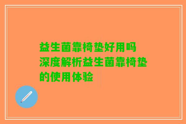 益生菌靠椅垫好用吗 深度解析益生菌靠椅垫的使用体验