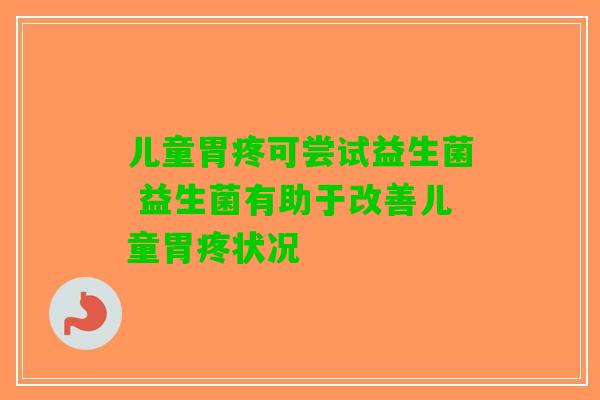 儿童胃疼可尝试益生菌 益生菌有助于改善儿童胃疼状况