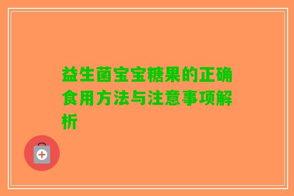 益生菌宝宝糖果的正确食用方法与注意事项解析