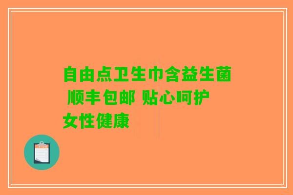 自由点卫生巾含益生菌 顺丰包邮 贴心呵护女性健康