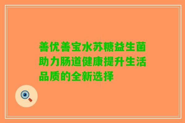 善优善宝水苏糖益生菌助力肠道健康提升生活品质的全新选择