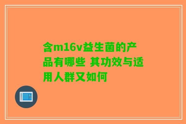 含m16v益生菌的产品有哪些 其功效与适用人群又如何