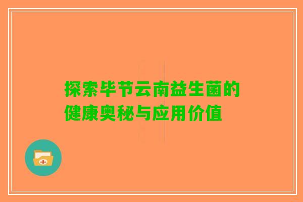探索毕节云南益生菌的健康奥秘与应用价值 探索毕节云南益生菌的健康奥秘与应用价值
