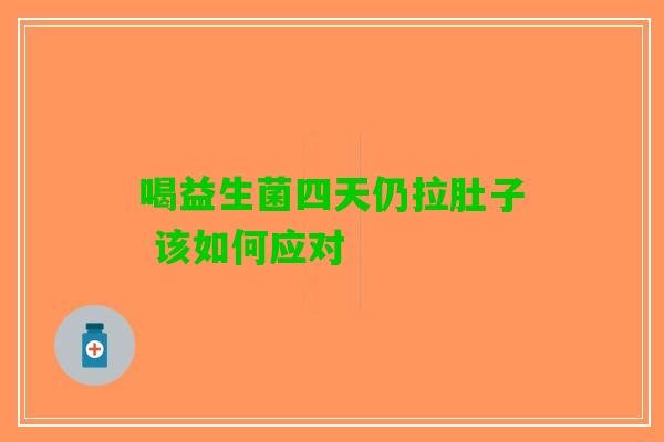 喝益生菌四天仍拉肚子 该如何应对