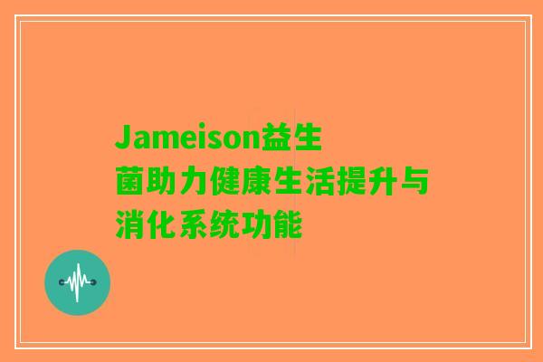 Jameison益生菌助力健康生活提升与消化系统功能 Jameison益生菌助力健康生活提升与消化系统功能
