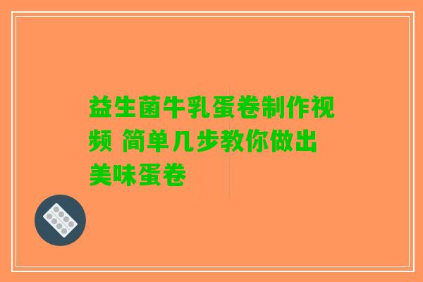 益生菌牛乳蛋卷制作视频 简单几步教你做出美味蛋卷