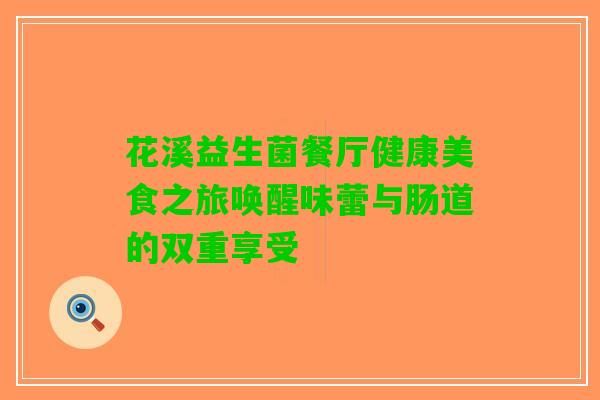 花溪益生菌餐厅健康美食之旅唤醒味蕾与肠道的双重享受
