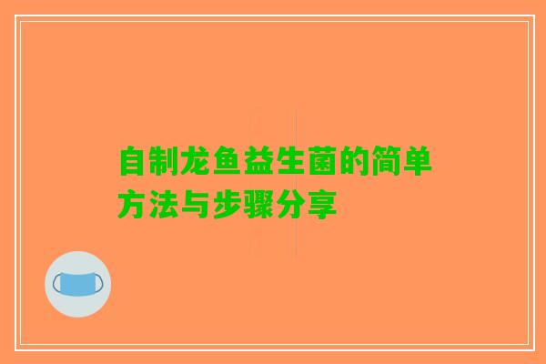 自制龙鱼益生菌的简单方法与步骤分享