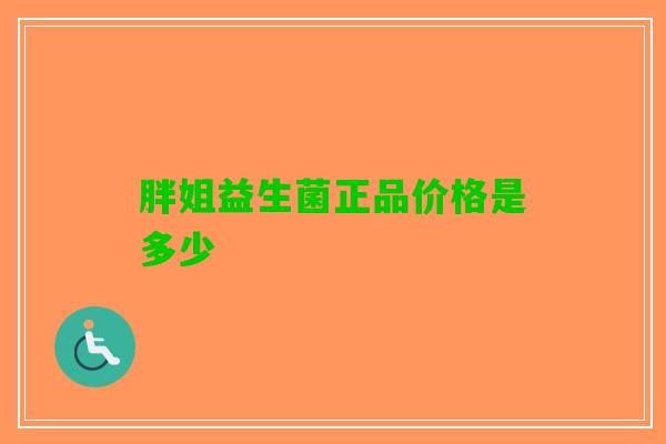 胖姐益生菌正品价格是多少 胖姐益生菌正品价格是多少