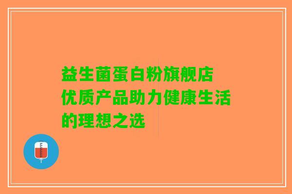 益生菌蛋白粉旗舰店 优质产品助力健康生活的理想之选