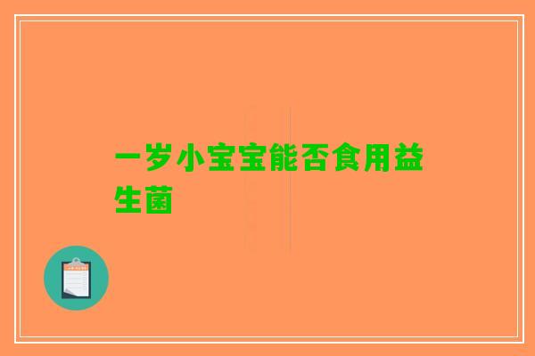 一岁小宝宝能否食用益生菌