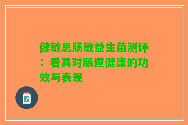 健敏思肠敏益生菌测评：看其对肠道健康的功效与表现