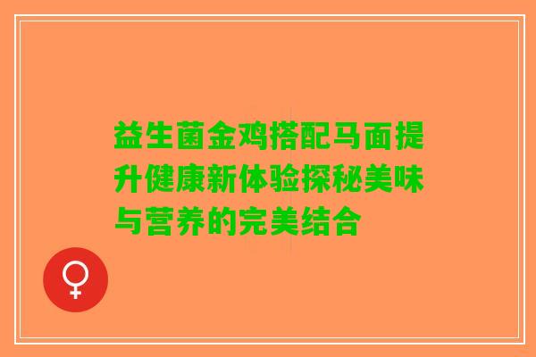 益生菌金鸡搭配马面提升健康新体验探秘美味与营养的完美结合