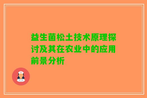 益生菌松土技术原理探讨及其在农业中的应用前景分析