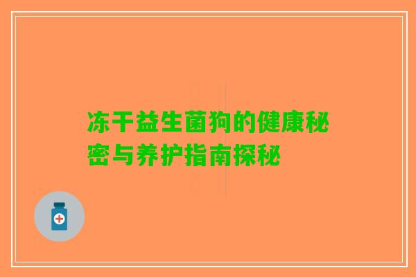 冻干益生菌狗的健康秘密与养护指南探秘