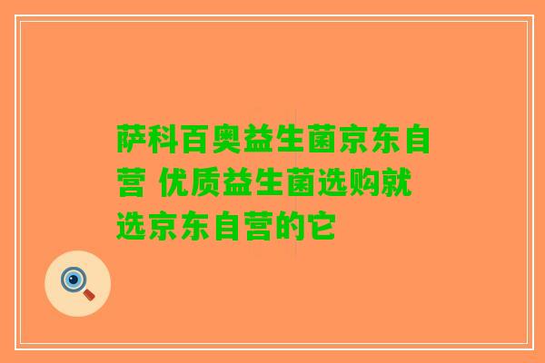 萨科百奥益生菌京东自营 优质益生菌选购就选京东自营的它