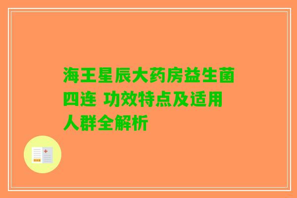 海王星辰大药房益生菌四连 功效特点及适用人群全解析