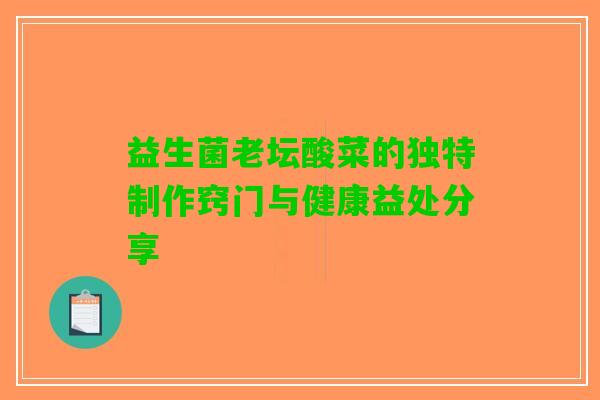 益生菌老坛酸菜的独特制作窍门与健康益处分享