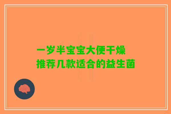 一岁半宝宝大便干燥 推荐几款适合的益生菌