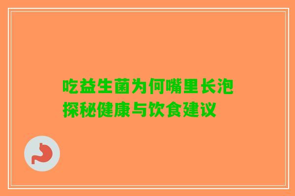 吃益生菌为何嘴里长泡探秘健康与饮食建议