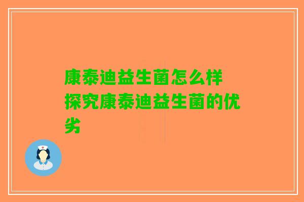 康泰迪益生菌怎么样 探究康泰迪益生菌的优劣