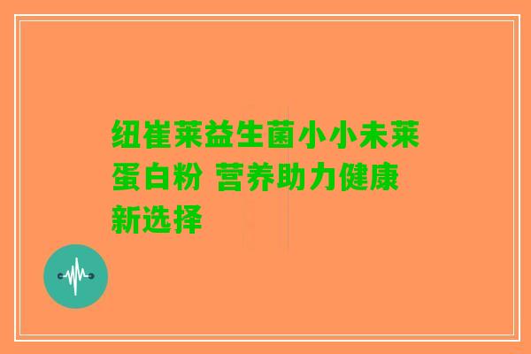 纽崔莱益生菌小小未莱蛋白粉 营养助力健康新选择