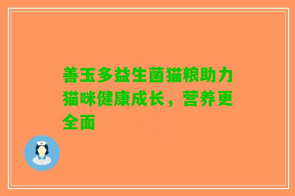 善玉多益生菌猫粮助力猫咪健康成长，营养更全面