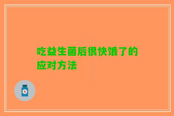 吃益生菌后很快饿了的应对方法