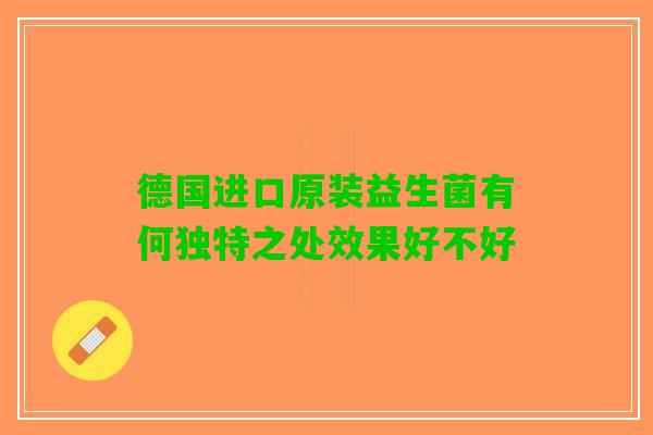 德国进口原装益生菌有何独特之处效果好不好