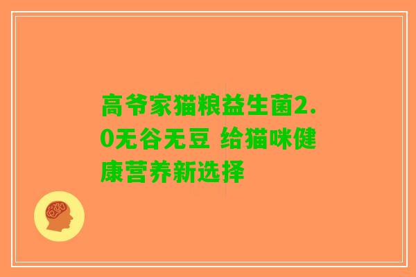 高爷家猫粮益生菌2.0无谷无豆 给猫咪健康营养新选择