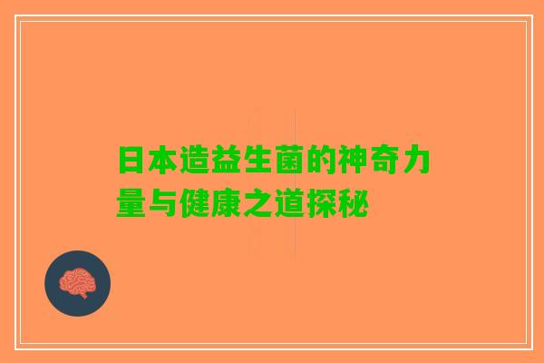 日本造益生菌的神奇力量与健康之道探秘