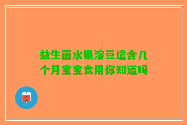 益生菌水果溶豆适合几个月宝宝食用你知道吗