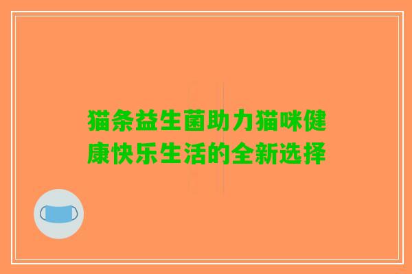 猫条益生菌助力猫咪健康快乐生活的全新选择