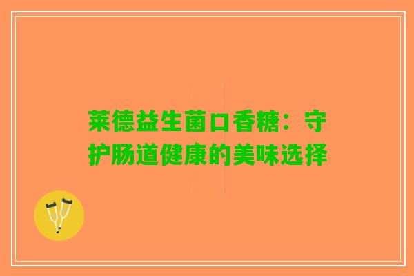 莱德益生菌口香糖：守护肠道健康的美味选择