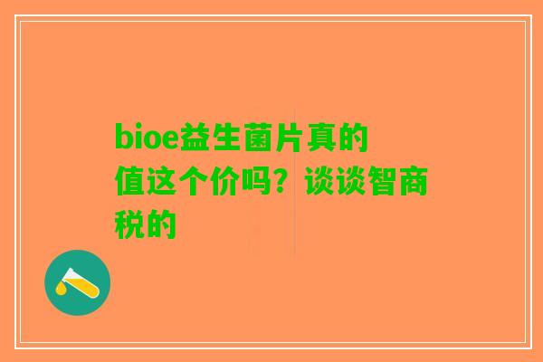 bioe益生菌片真的值这个价吗？谈谈智商税的