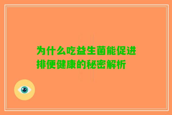为什么吃益生菌能促进排便健康的秘密解析