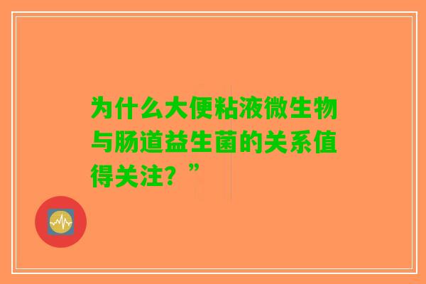 为什么大便粘液微生物与肠道益生菌的关系值得关注？”