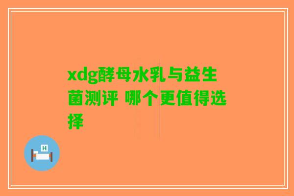 xdg酵母水乳与益生菌测评 哪个更值得选择
