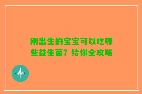 刚出生的宝宝可以吃哪些益生菌？给你全攻略
