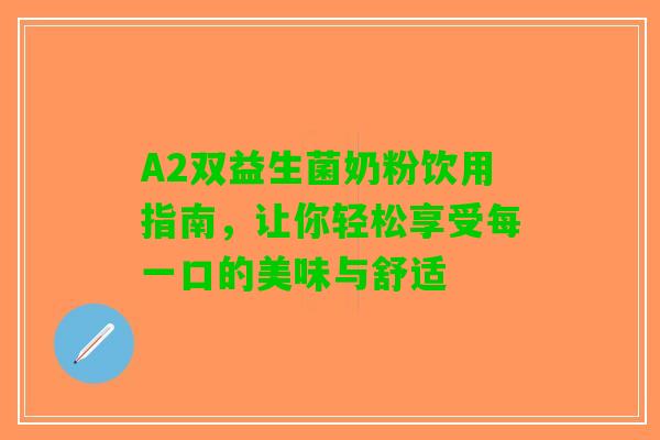 A2双益生菌奶粉饮用指南，让你轻松享受每一口的美味与舒适