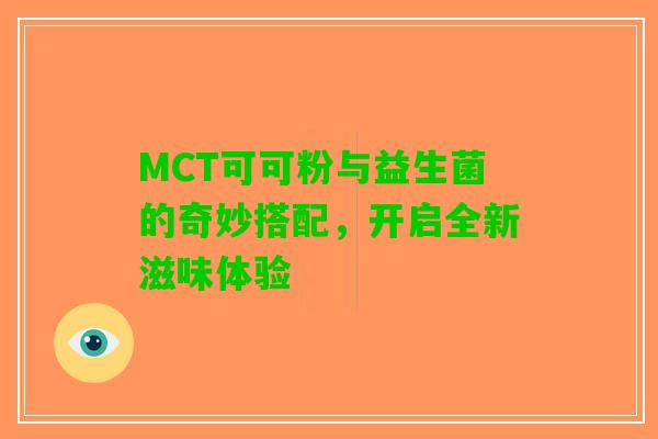MCT可可粉与益生菌的奇妙搭配，开启全新滋味体验