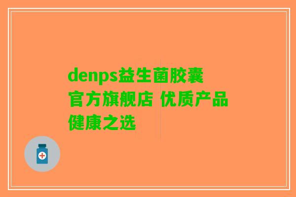 denps益生菌胶囊官方旗舰店 优质产品健康之选